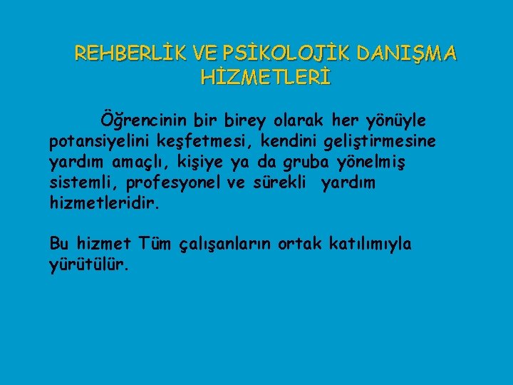 REHBERLİK VE PSİKOLOJİK DANIŞMA HİZMETLERİ Öğrencinin birey olarak her yönüyle potansiyelini keşfetmesi, kendini geliştirmesine