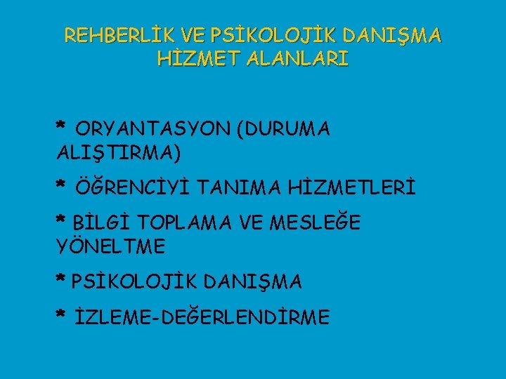 REHBERLİK VE PSİKOLOJİK DANIŞMA HİZMET ALANLARI * ORYANTASYON (DURUMA ALIŞTIRMA) * ÖĞRENCİYİ TANIMA HİZMETLERİ