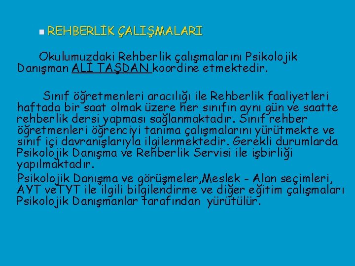 n REHBERLİK ÇALIŞMALARI Okulumuzdaki Rehberlik çalışmalarını Psikolojik Danışman ALİ TAŞDAN koordine etmektedir. Sınıf öğretmenleri