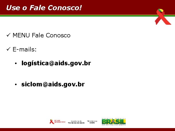 Use o Fale Conosco! ü MENU Fale Conosco ü E-mails: • logística@aids. gov. br