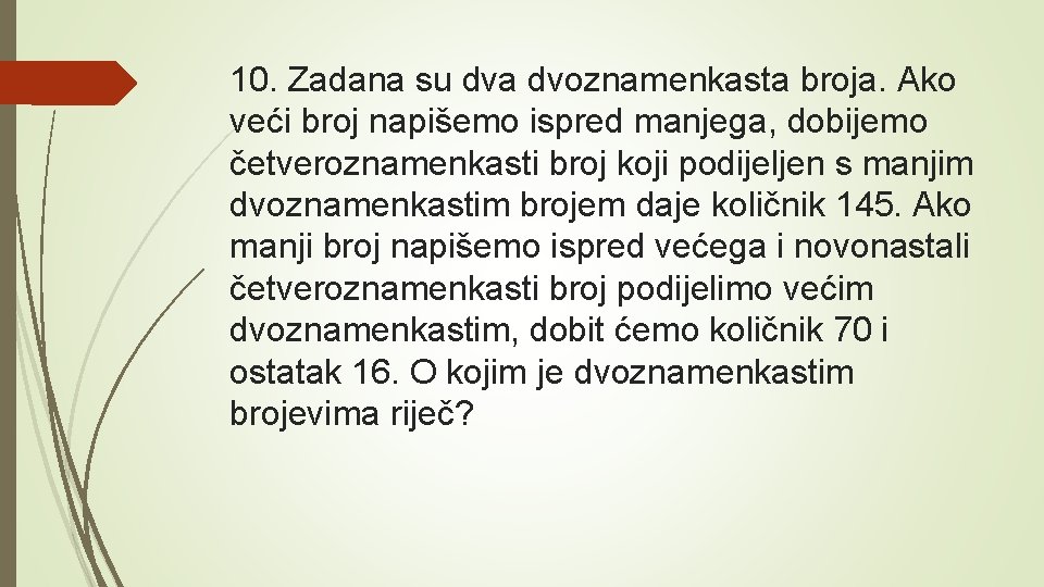 10. Zadana su dva dvoznamenkasta broja. Ako veći broj napišemo ispred manjega, dobijemo četveroznamenkasti