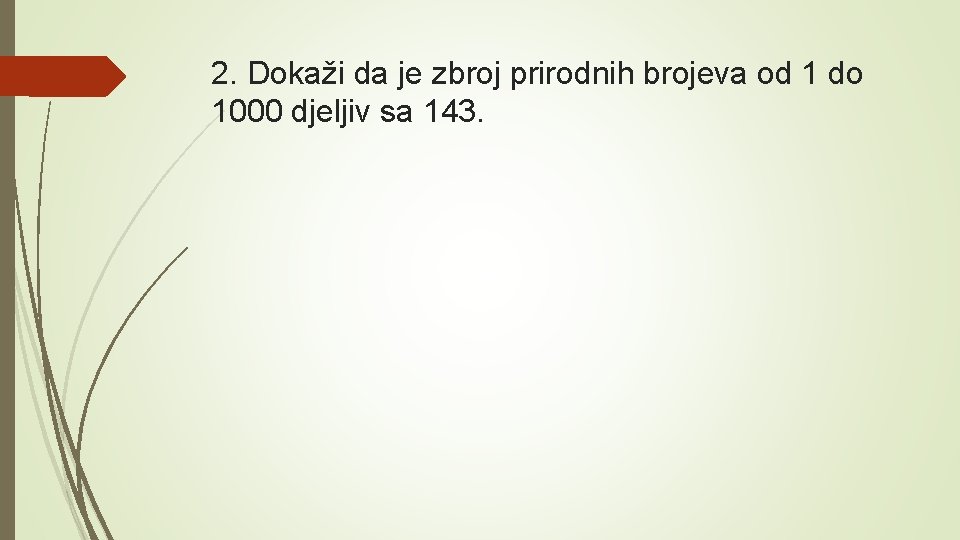 2. Dokaži da je zbroj prirodnih brojeva od 1 do 1000 djeljiv sa 143.