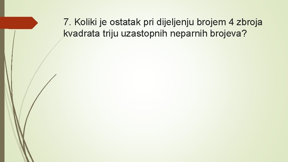 7. Koliki je ostatak pri dijeljenju brojem 4 zbroja kvadrata triju uzastopnih neparnih brojeva?