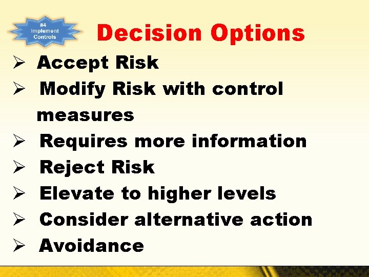 Decision Options Ø Accept Risk Ø Modify Risk with control measures Ø Requires more