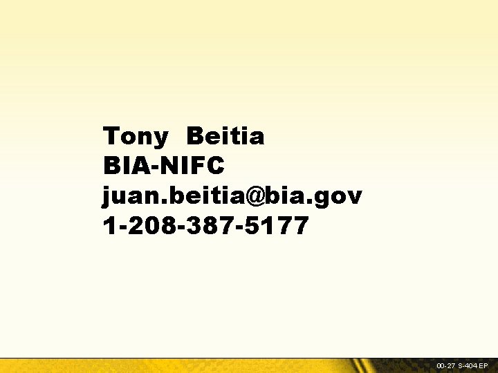 Tony Beitia BIA-NIFC juan. beitia@bia. gov 1 -208 -387 -5177 00 -27 S-404 EP