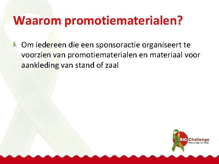 Waarom promotiematerialen? Om iedereen die een sponsoractie organiseert te voorzien van promotiematerialen en materiaal