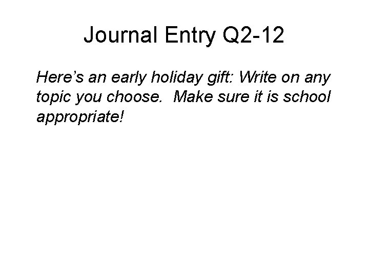 Journal Entry Q 2 -12 Here’s an early holiday gift: Write on any topic