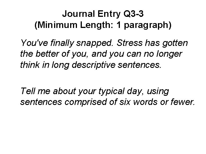 Journal Entry Q 3 -3 (Minimum Length: 1 paragraph) You've finally snapped. Stress has