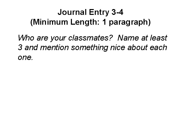 Journal Entry 3 -4 (Minimum Length: 1 paragraph) Who are your classmates? Name at