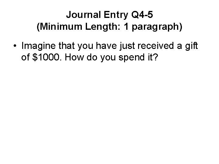 Journal Entry Q 4 -5 (Minimum Length: 1 paragraph) • Imagine that you have