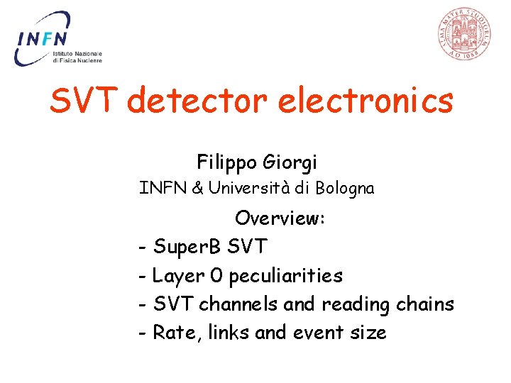 SVT detector electronics Filippo Giorgi INFN & Università di Bologna Overview: - Super. B