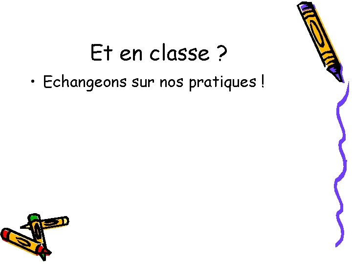 Et en classe ? • Echangeons sur nos pratiques ! 