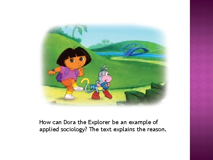 How can Dora the Explorer be an example of applied sociology? The text explains