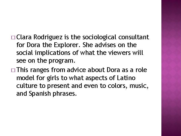 � Clara Rodriguez is the sociological consultant for Dora the Explorer. She advises on