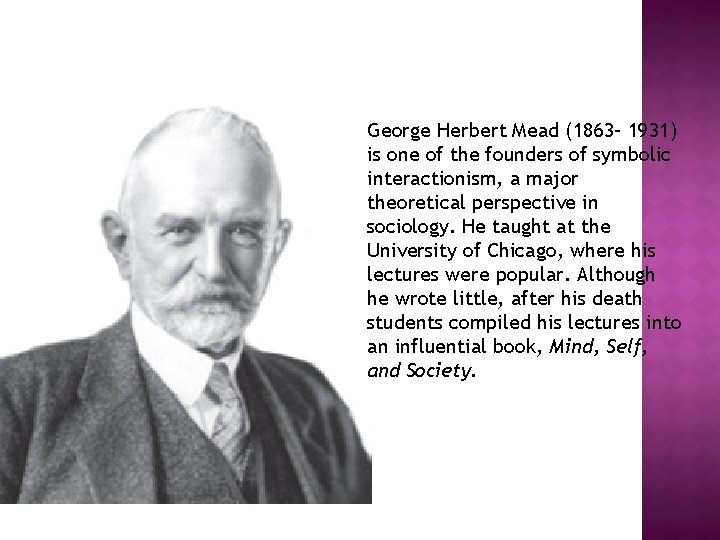 George Herbert Mead (1863– 1931) is one of the founders of symbolic interactionism, a