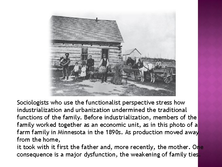 Sociologists who use the functionalist perspective stress how industrialization and urbanization undermined the traditional
