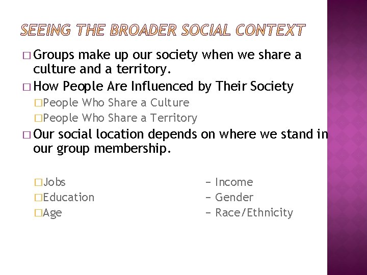 � Groups make up our society when we share a culture and a territory.