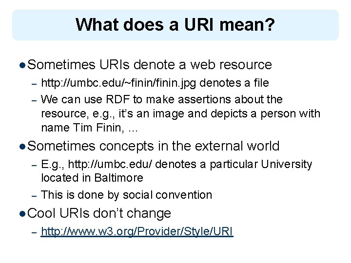 What does a URI mean? l Sometimes – – http: //umbc. edu/~finin/finin. jpg denotes