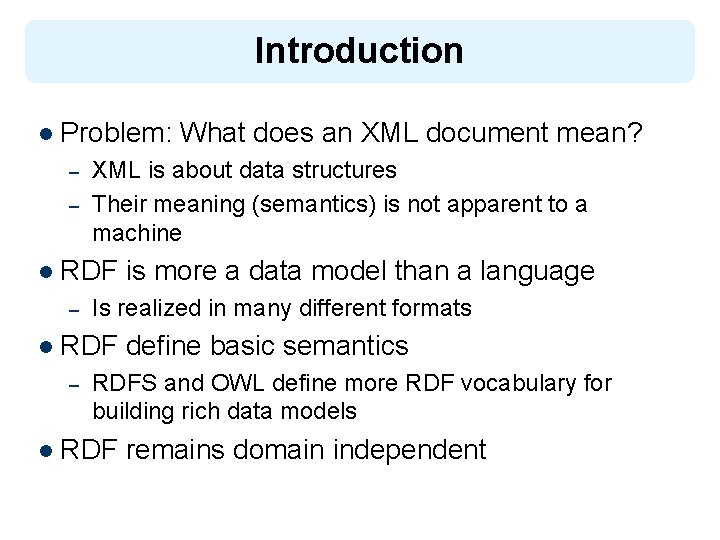 Introduction l Problem: – – XML is about data structures Their meaning (semantics) is