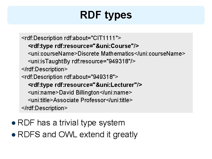RDF types <rdf: Description rdf: about="CIT 1111"> <rdf: type rdf: resource="&uni: Course"/> <uni: course.