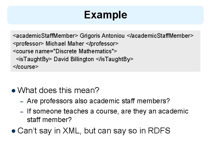 Example <academic. Staff. Member> Grigoris Antoniou </academic. Staff. Member> <professor> Michael Maher </professor> <course