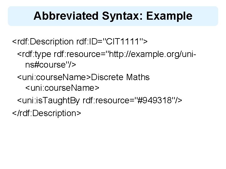 Abbreviated Syntax: Example <rdf: Description rdf: ID="CIT 1111"> <rdf: type rdf: resource="http: //example. org/unins#course"/>
