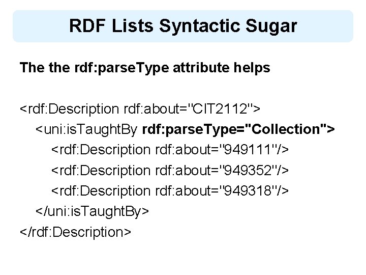 RDF Lists Syntactic Sugar The the rdf: parse. Type attribute helps <rdf: Description rdf: