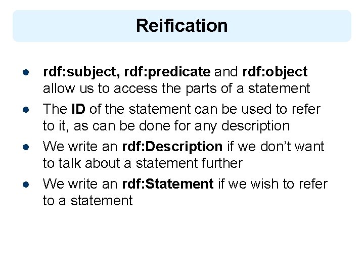 Reification l l rdf: subject, rdf: predicate and rdf: object allow us to access