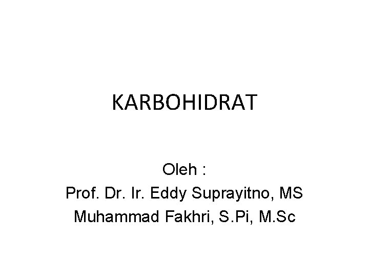 KARBOHIDRAT Oleh : Prof. Dr. Ir. Eddy Suprayitno, MS Muhammad Fakhri, S. Pi, M.