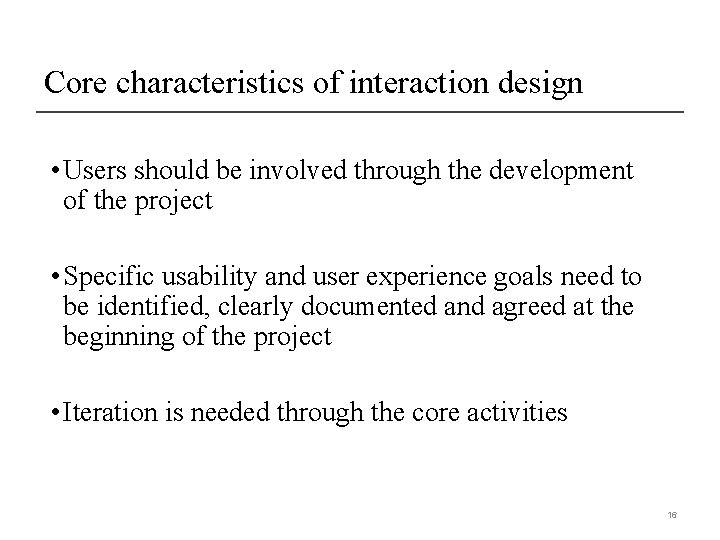 Core characteristics of interaction design • Users should be involved through the development of