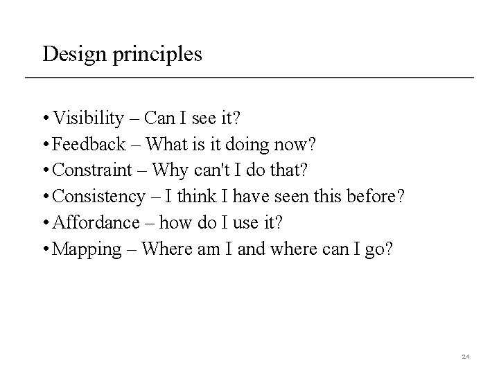 Design principles • Visibility – Can I see it? • Feedback – What is