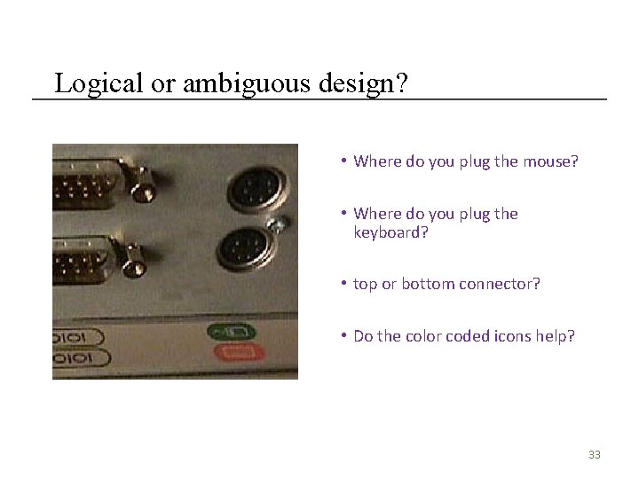 Logical or ambiguous design? • Where do you plug the mouse? • Where do