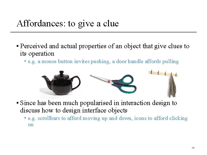Affordances: to give a clue • Perceived and actual properties of an object that