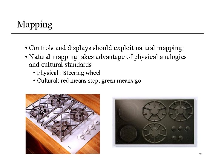 Mapping • Controls and displays should exploit natural mapping • Natural mapping takes advantage