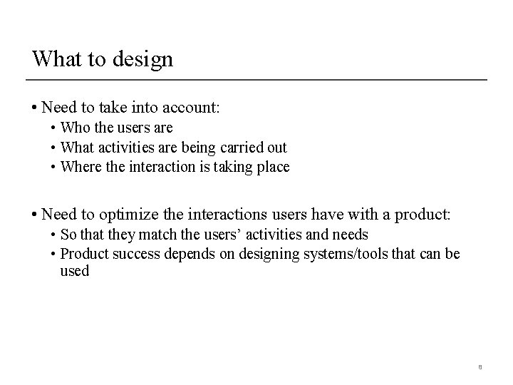 What to design • Need to take into account: • Who the users are