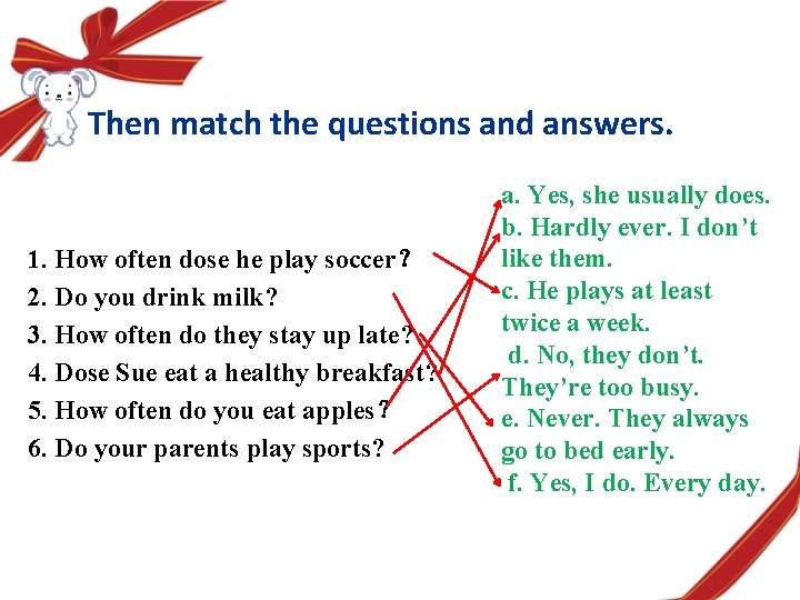 Then match the questions and answers. 1. How often dose he play soccer？ 2.