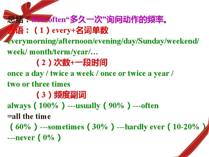 总结：how often“多久一次”询问动作的频率。 答语：（1）every+名词单数 everymorning/afternoon/evening/day/Sunday/weekend/ week/ month/term/year/… （2）次数+一段时间 once a day / twice a week