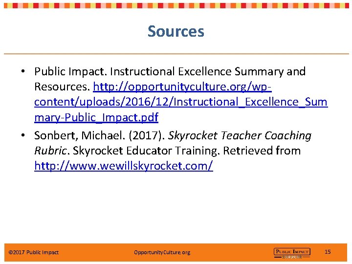 Sources • Public Impact. Instructional Excellence Summary and Resources. http: //opportunityculture. org/wpcontent/uploads/2016/12/Instructional_Excellence_Sum mary-Public_Impact. pdf Sources • Public Impact. Instructional Excellence Summary and Resources. http: //opportunityculture. org/wpcontent/uploads/2016/12/Instructional_Excellence_Sum mary-Public_Impact. pdf