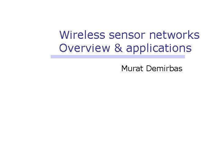 Wireless sensor networks Overview & applications Murat Demirbas 