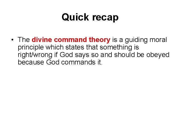 Quick recap • The divine command theory is a guiding moral principle which states