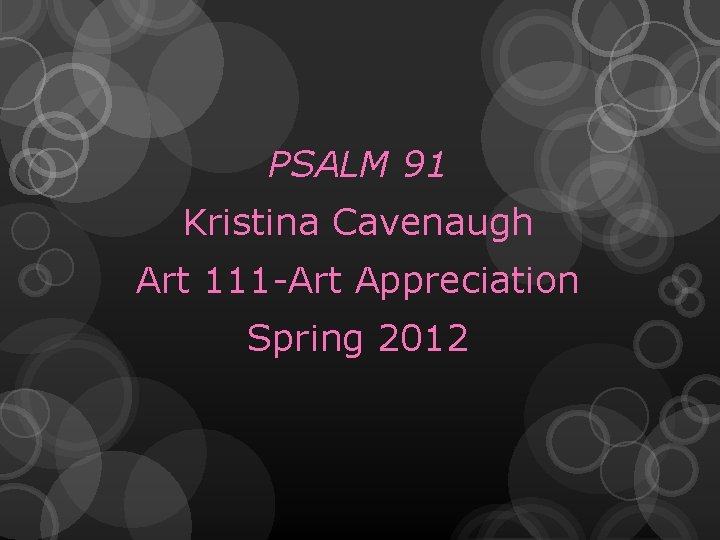 PSALM 91 Kristina Cavenaugh Art 111 -Art Appreciation Spring 2012 