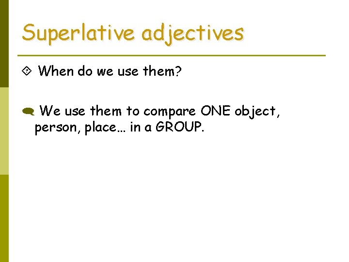 Superlative adjectives When do we use them? We use them to compare ONE object,
