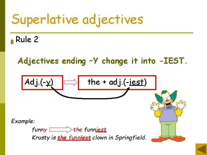 Superlative adjectives g Rule 2 Adjectives ending –Y change it into -IEST. Adj. (-y)