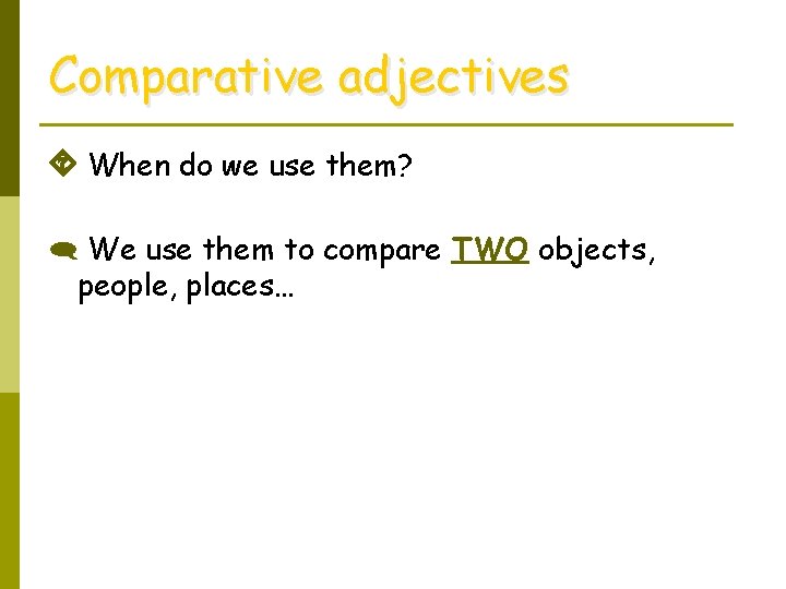 Comparative adjectives When do we use them? We use them to compare TWO objects,