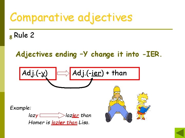 Comparative adjectives g Rule 2 Adjectives ending –Y change it into -IER. Adj. (-y)