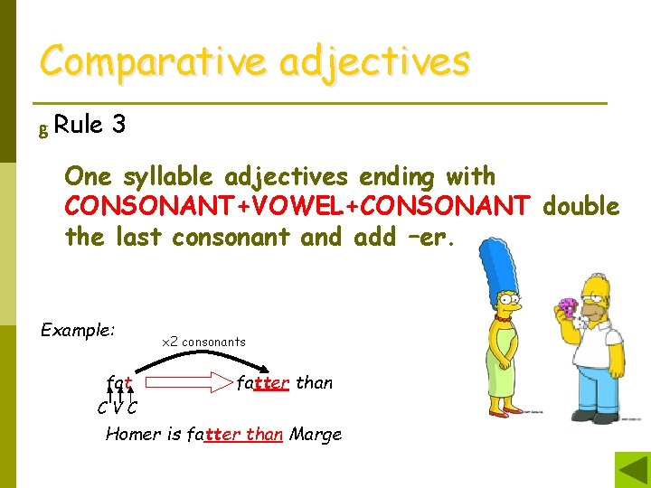 Comparative adjectives g Rule 3 One syllable adjectives ending with CONSONANT+VOWEL+CONSONANT double the last