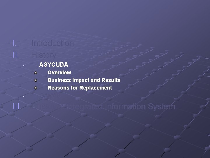 I. II. Introduction History § ASYCUDA Overview Business Impact and Results Reasons for Replacement
