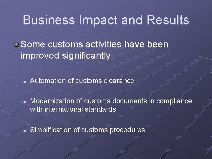 Business Impact and Results Some customs activities have been improved significantly: n n n