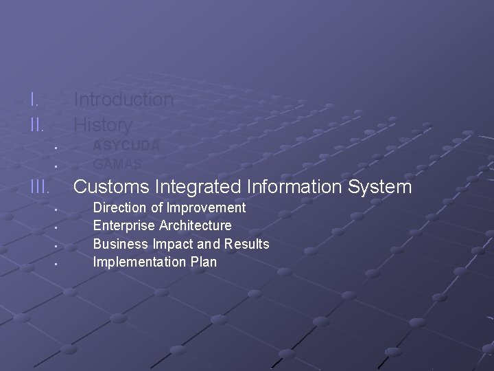 I. II. Introduction History § § III. ASYCUDA GAMAS Customs Integrated Information System §