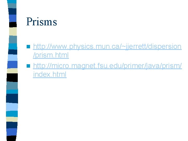 Prisms http: //www. physics. mun. ca/~jjerrett/dispersion /prism. html n http: //micro. magnet. fsu. edu/primer/java/prism/